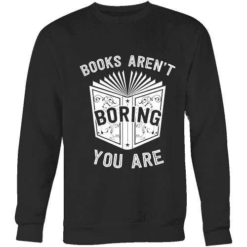 Books aren't boring, you are Sweatshirt