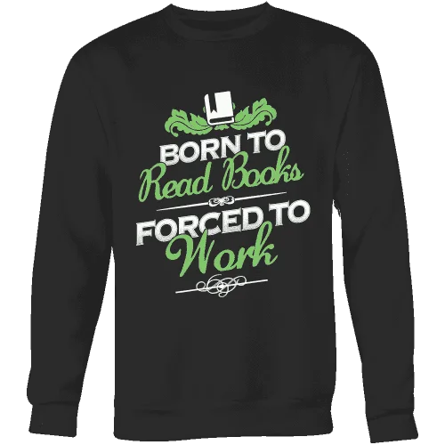 Born to read books forced to work Sweatshirt