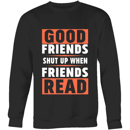 Good friends shut up when friends are reading Sweatshirt