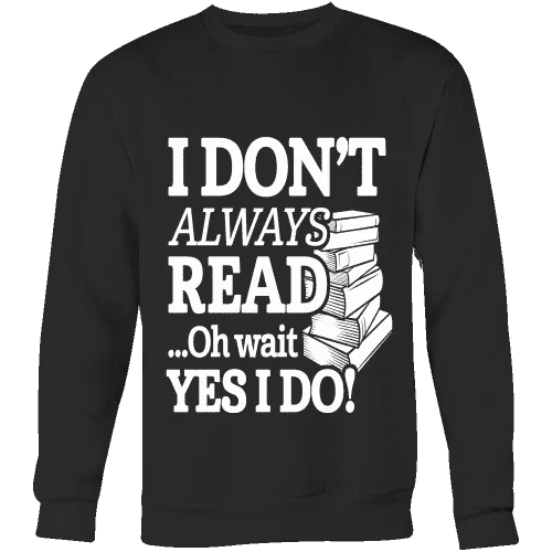 I don't always read.. oh wait yes i do Sweatshirt