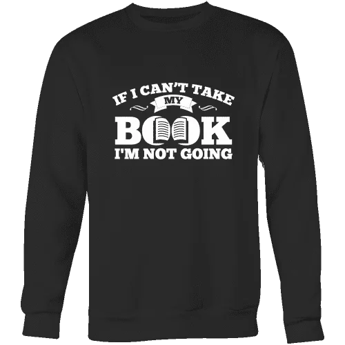 If i can't take my book I'm not going Sweatshirt